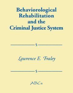 Behaviorological Rehabilitation and the Criminal Justice System